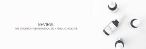 Header The Moisturizer - REVIEW: The Ordinary Resveratrol 3% + Ferulic Acid 3%